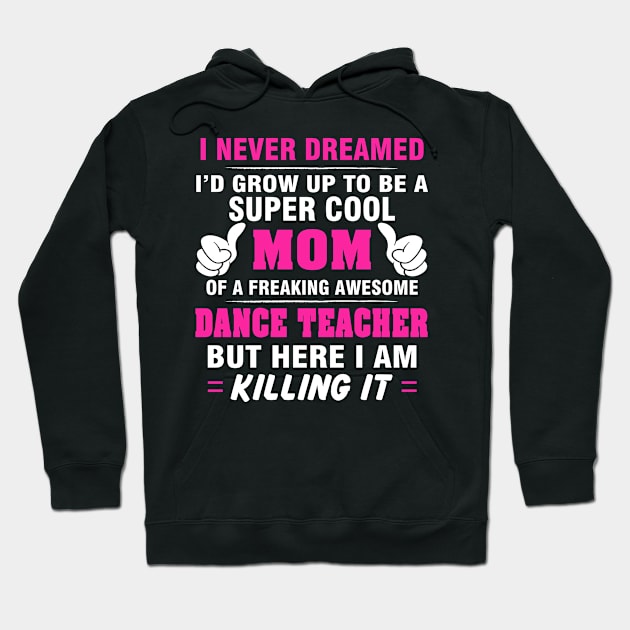 DANCE TEACHER Mom  – Super Cool Mom Of Freaking Awesome DANCE TEACHER Hoodie by rhettreginald